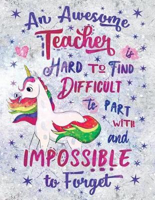 Book cover for An Awesome Teacher Is Hard to Find Difficult to Part with and Impossible to Forget Notebook Unicorn Marble