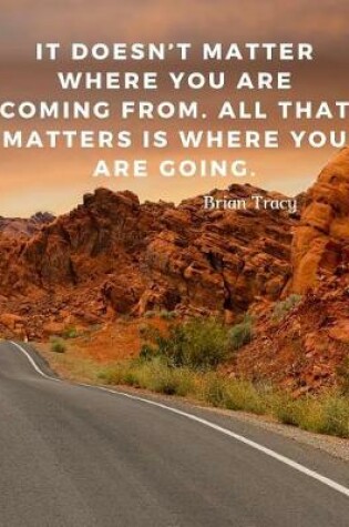 Cover of It doesn't matter where you are coming from. All that matters is where you are going.