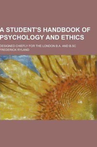 Cover of A Student's Handbook of Psychology and Ethics; Designed Chiefly for the London B.A. and B.SC