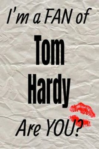 Cover of I'm a Fan of Tom Hardy Are You? Creative Writing Lined Journal