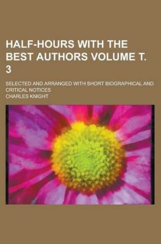 Cover of Half-Hours with the Best Authors; Selected and Arranged with Short Biographical and Critical Notices Volume . 3