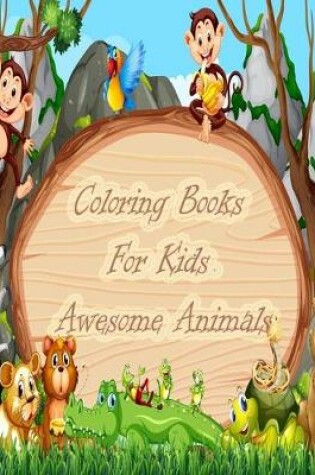 Cover of Coloring Books For Kids Awesome Animals