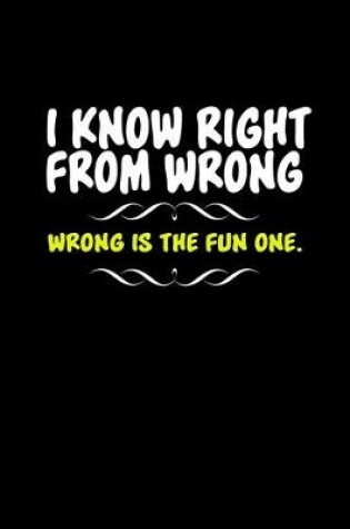 Cover of I know right from wrong. Wrong is the fun one