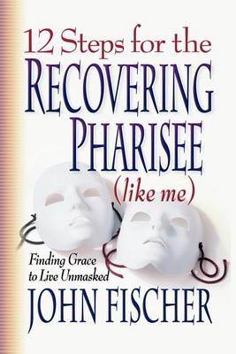 Book cover for 12 Steps for the Recovering Pharisee (like me)