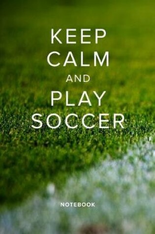 Cover of Keep Calm And Play Soccer Notebook