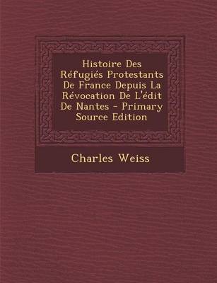 Book cover for Histoire Des Refugies Protestants de France Depuis La Revocation de L'Edit de Nantes