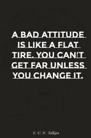 Cover of A Bad Attitude Is Like a Flat Tire You Can Not Get Far Unless You Change It