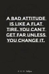 Book cover for A Bad Attitude Is Like a Flat Tire You Can Not Get Far Unless You Change It