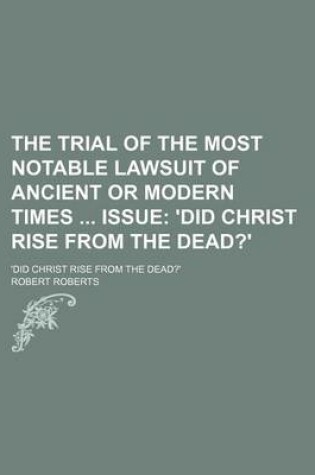 Cover of The Trial of the Most Notable Lawsuit of Ancient or Modern Times Issue; 'Did Christ Rise from the Dead?'. 'Did Christ Rise from the Dead?'