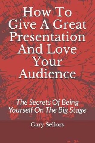 Cover of How To Give A Great Presentation and Love Your Audience