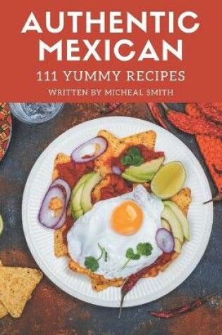 Cover of 111 Yummy Authentic Mexican Recipes