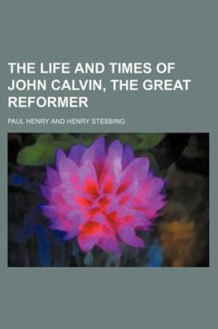 Cover of The Life and Times of John Calvin, the Great Reformer Volume 2