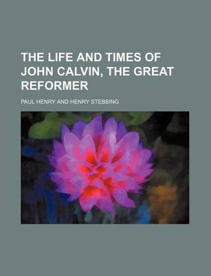 Book cover for The Life and Times of John Calvin, the Great Reformer Volume 2