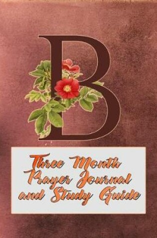 Cover of B Three Month Prayer Journal and Study Guide