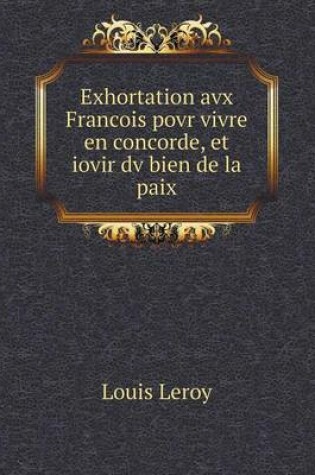 Cover of Exhortation avx Francois povr vivre en concorde, et iovir dv bien de la paix