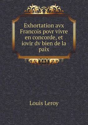 Book cover for Exhortation avx Francois povr vivre en concorde, et iovir dv bien de la paix