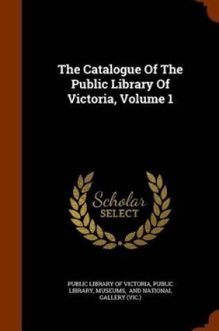 Cover of The Catalogue of the Public Library of Victoria, Volume 1