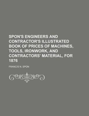 Book cover for Spon's Engineers and Contractor's Illustrated Book of Prices of Machines, Tools, Ironwork, and Contractors' Material, for 1876