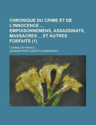 Book cover for Chronique Du Crime Et de L'Innocence Empoisonnemens, Assassinats, Massacres Et Autres Forfaits (1); Commis En France