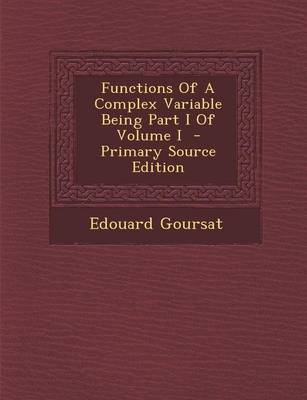 Book cover for Functions of a Complex Variable Being Part I of Volume I - Primary Source Edition