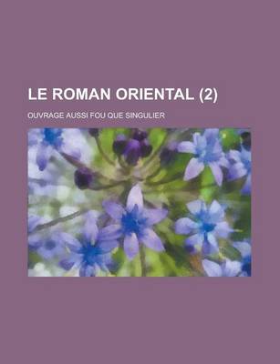 Book cover for Le Roman Oriental; Ouvrage Aussi Fou Que Singulier (2 )