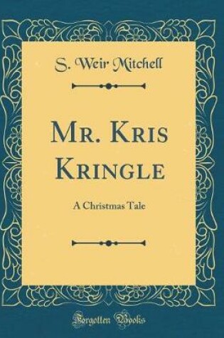 Cover of Mr. Kris Kringle: A Christmas Tale (Classic Reprint)