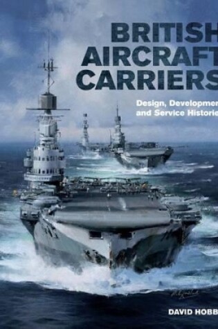 Cover of British Aircraft Carriers: Design, Development and Service Histories