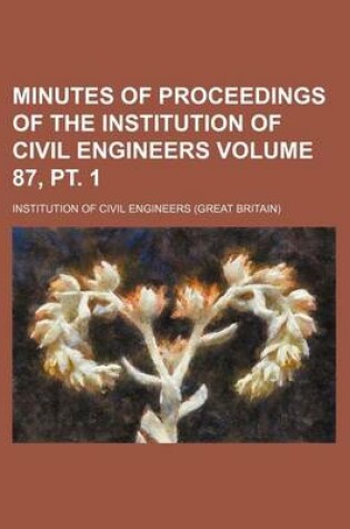 Cover of Minutes of Proceedings of the Institution of Civil Engineers Volume 87, PT. 1