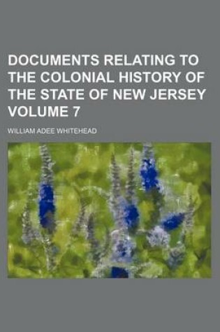 Cover of Documents Relating to the Colonial History of the State of New Jersey Volume 7