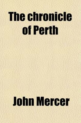 Cover of The Chronicle of Perth; A Register of Remarkable Occurrences, Chiefly Connected with That City, from the Year 1210 to 1668