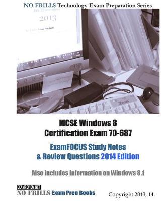 Book cover for MCSE Windows 8 Certification Exam 70-687 ExamFOCUS Study Notes & Review Questions 2014 Edition