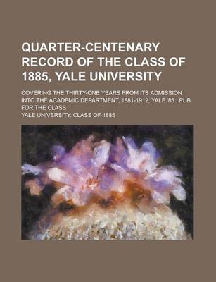 Book cover for Quarter-Centenary Record of the Class of 1885, Yale University; Covering the Thirty-One Years from Its Admission Into the Academic Department, 1881-1912, Yale '85; Pub. for the Class