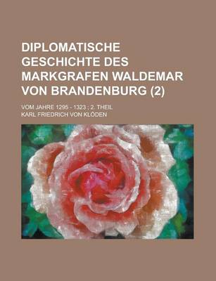 Book cover for Diplomatische Geschichte Des Markgrafen Waldemar Von Brandenburg; Vom Jahre 1295 - 1323; 2. Theil (2 )