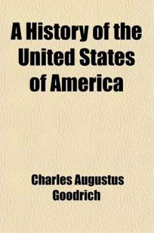 Cover of A History of the United States of America; On a Plan Adapted to the Capacity of Youth and Designed to Aid the Memory by Systematic Arrangement and Interesting Associations