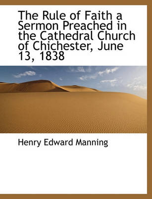 Book cover for The Rule of Faith a Sermon Preached in the Cathedral Church of Chichester, June 13, 1838