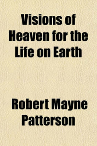 Cover of Visions of Heaven for the Life on Earth