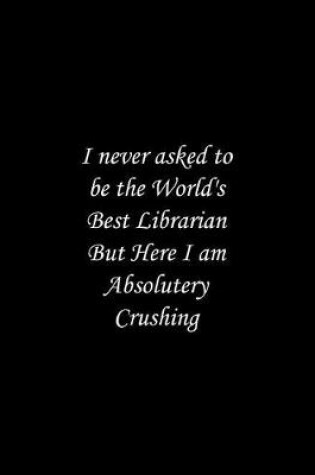 Cover of I never asked to be the World's Best Librarian