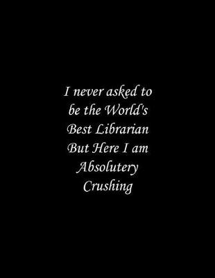 Cover of I never asked to be the World's Best Librarian