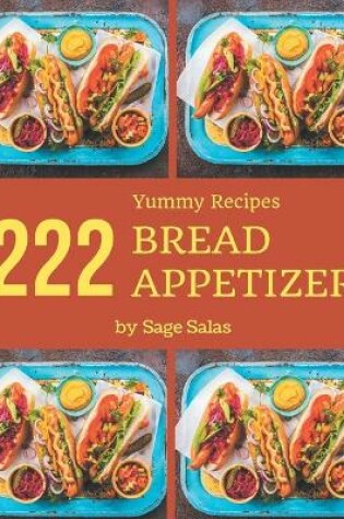 Cover of 222 Yummy Bread Appetizer Recipes