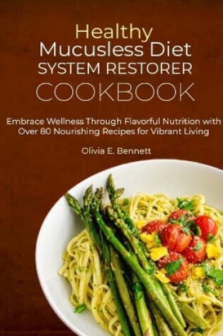 Cover of Healthy Mucusless Diet System Restorer Cookbook