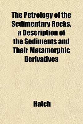 Book cover for The Petrology of the Sedimentary Rocks, a Description of the Sediments and Their Metamorphic Derivatives