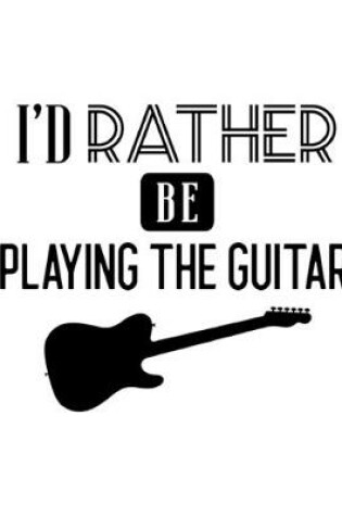 Cover of I'd Rather Be Playing the Guitar