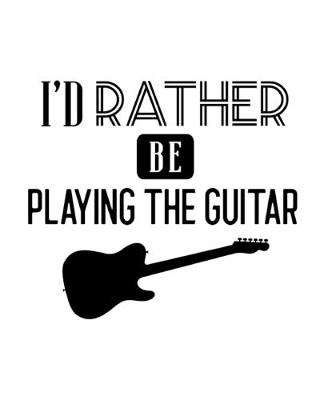 Book cover for I'd Rather Be Playing the Guitar