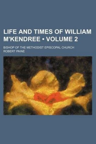 Cover of Life and Times of William M'Kendree (Volume 2); Bishop of the Methodist Episcopal Church