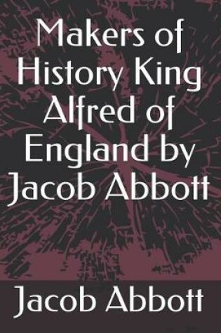 Cover of Makers of History King Alfred of England by Jacob Abbott