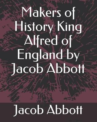 Book cover for Makers of History King Alfred of England by Jacob Abbott