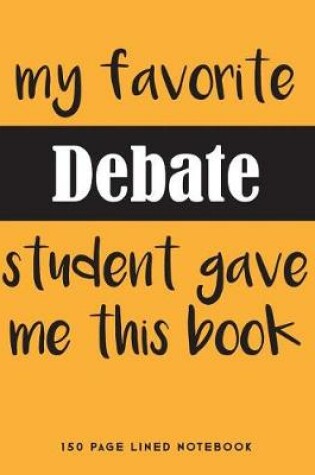 Cover of My Favorite Debate Student Gave Me This Book