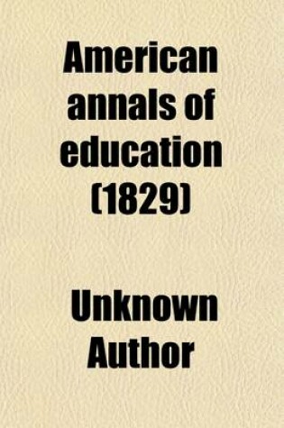 Cover of American Annals of Education (Volume 4)