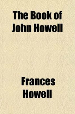 Cover of The Book of John Howell & His Descendants (Volume 2); With Supplementary Accounts of the Families Related to Them by Marriage