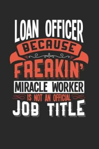 Cover of Loan Officer Because Freakin' Miracle Worker Is Not an Official Job Title